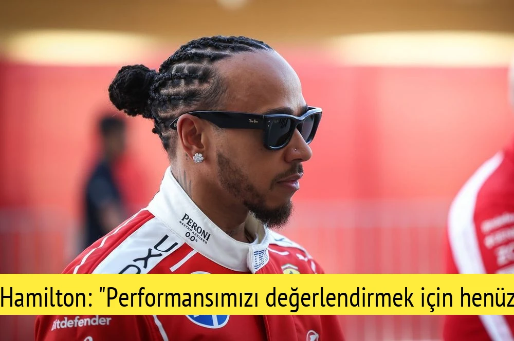 Hamilton: "Performansımızı değerlendirmek için henüz erken"
